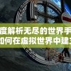 深度解析无尽的世界手游：如何在虚拟世界中建立自己的王国并实现无限可能