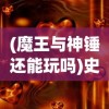 (魔王与神锤还能玩吗)史诗冒险游戏更新：魔王与神锤改名背后的意义和玩家应对策略