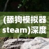 (舔狗模拟器steam)深度剖析甜狗模拟器：全面解读全部人物角色背景与独特魅力