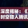 深度揭秘：《时空猎人腾讯版》玩法改革的魅力与挑战，重新定义角色扮演游戏的未来发展方向