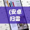 (安卓扫雷app)探索最佳移动体验：为手机扫雷游戏选择何种APP更适合你