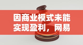 因商业模式未能实现盈利，网易决定即刻停止命运因子的研发工作