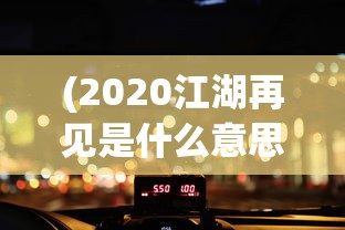 (2020江湖再见是什么意思)尚未详尽的江湖再见，再见江湖游戏新服12月1号激情开启