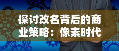 探讨改名背后的商业策略：像素时代怎么顺应市场需求和品牌定位实现转型改名