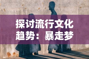 探讨流行文化趋势：暴走梦幻老爹的背景故事及其对当代动漫产业影响的全面分析