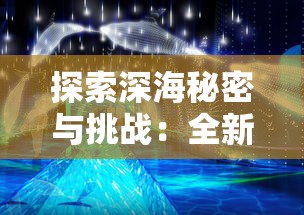 探索深海秘密与挑战：全新体验在黎明之海官方网站等待你的发现与冒险