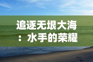 追逐无垠大海：水手的荣耀之光及其在海洋保护中的至关重要性揭秘