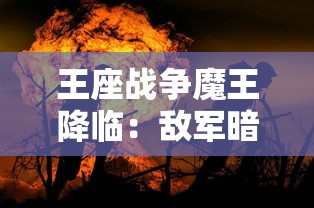 王座战争魔王降临：敌军暗涌，神秘力量觉醒，谁将成为最终胜出者的深度解析