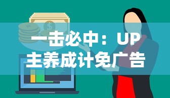 一击必中：UP主养成计免广告攻略，揭秘如何在拒绝打扰与保持流量之间找到完美平衡