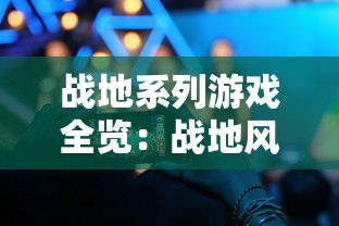 战地系列游戏全览：战地风云至战地2042，从历史到未来的战争体验解析