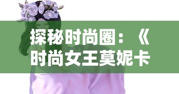 探秘时尚圈：《时尚女王莫妮卡安卓版最新版》带你体验虚拟潮流世界