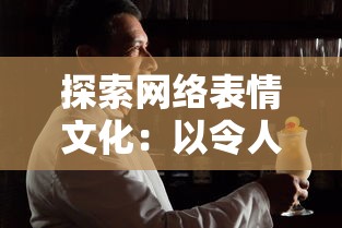 探索网络表情文化：以令人智熄表情包为例揭秘年轻人的社交娱乐新趋势