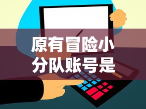 原有冒险小分队账号是否仍旧可用？玩家登录问题和解决方案全面分析