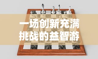 一场创新充满挑战的益智游戏：探索一个放置方块的游戏叫什么的冒险之旅