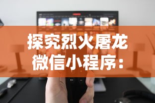 探究烈火屠龙微信小程序：如何深度结合现代科技实现精彩游戏体验？