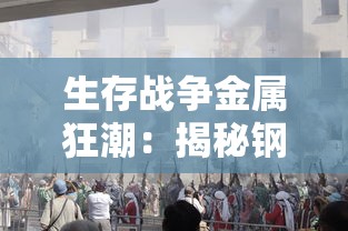 生存战争金属狂潮：揭秘钢铁工业在全球经济动荡中的求存之路与转型升级战略