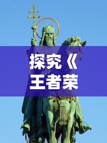 (战神纪手游攻略)探寻战神纪手游奇遇任务的奥秘与挑战，解锁惊喜与乐趣