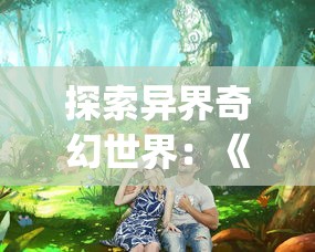 探索异界奇幻世界：《神魔至尊传安卓版apk》手机游戏实时体验分享