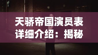 天骄帝国演员表详细介绍：揭秘主演背后的故事与演绎人物时的独特理解