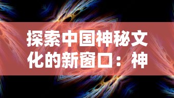 探索中国神秘文化的新窗口:神都降魔小程序带你体验非凡战斗冒险 探索中国神秘文化的新窗口:神都降魔小程序带你体验非凡战斗冒险