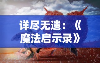 详尽无遗：《魔法启示录》全攻略大全，教你成为最强魔法师的秘籍宝典