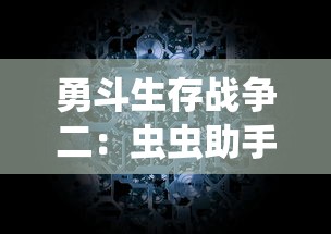 勇斗生存战争二：虫虫助手的秘密技巧与策略深度解析