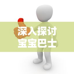 深入探讨宝宝巴士小小船长儿歌对孩子早期能力培养和性格塑造的影响研究